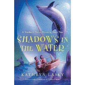 Shadows in the Water: A Starbuck Twins Mystery, Book Two, Paperback - Kathryn Lasky imagine