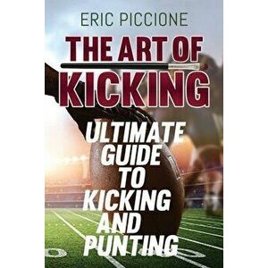 The Art Of Kicking, Paperback - Eric Piccione imagine