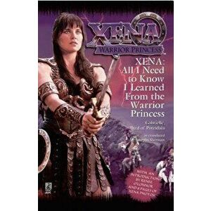 All I Need to Know I Learned from Xena: Warrior Princess, Paperback - Josepha Sherman imagine