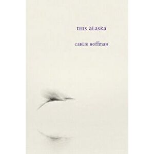 This Alaska, Paperback - Carlie Hoffman imagine