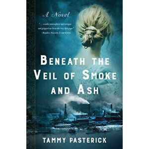 Beneath the Veil of Smoke and Ash, Paperback - Tammy Pasterick imagine