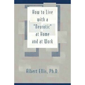 How to Live with a Neurotic: at Home and at Work, Paperback - Albert Ellis Ph. D. imagine