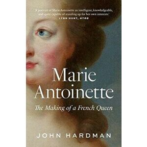Marie-Antoinette: The Making of a French Queen, Paperback - John Hardman imagine