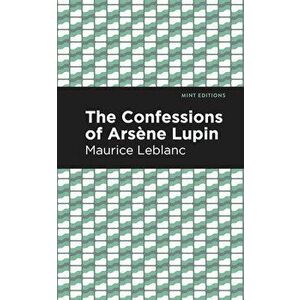 The Confessions of Arsene Lupin, Hardcover - Maurice LeBlanc imagine