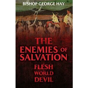 The Enemies of Salvation: The Flesh, the World, and the Devil, Paperback - George Hay imagine