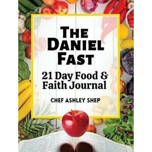 The Daniel Fast: 21 Day Food and Faith Journal, Hardcover - Chef Ashley Shep imagine