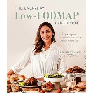 The Everyday Low-Fodmap Cookbook: Easy Recipes to Soothe Inflammation and Reduce Discomfort, Paperback - Zorah Booley imagine