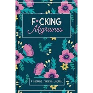 F*cking Migraines: A Daily Tracking Journal For Migraines and Chronic Headaches (Trigger Identification Relief Log) - Wellness Warrior Press imagine