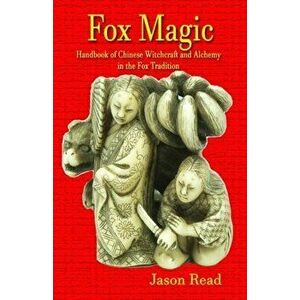 Fox Magic: Handbook of Chinese Witchcraft and Alchemy in the Fox Tradition, Paperback - Jason Read imagine