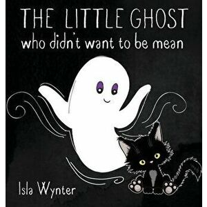 The Little Ghost Who Didn't Want to Be Mean: A Picture Book Not Just for Halloween, Hardcover - Isla Wynter imagine