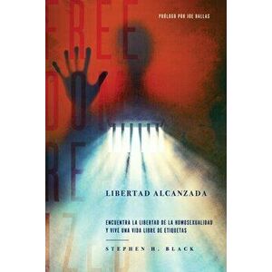 Libertad Alcanzada: Encuentra La Libertad De La Homosexualidad Y Vive Vida Libre De Etiqetas, Paperback - Stephen H. Black imagine