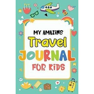 My Amazing Travel Journal: Trip Diary For Kids, 120 Pages To Write Your Own Adventures, Paperback - Magical Colors imagine