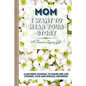 Mom, I Want To Hear Your Story: A Mother's Journal To Share Her Life, Stories, Love And Special Memories, Paperback - The Life Graduate Publishing Gro imagine