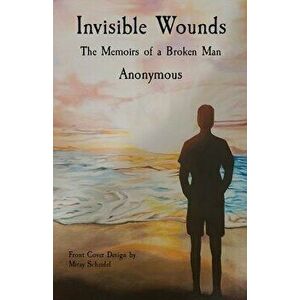 Invisible Wounds: The Memoirs of a Broken Man, Paperback - *** imagine