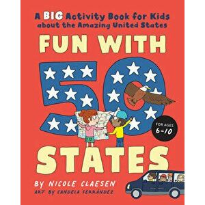 Fun with 50 States: A Big Activity Book for Kids about the Amazing United States, Paperback - Nicole Claesen imagine