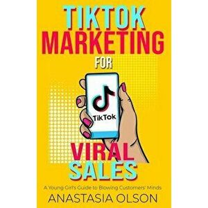 TikTok Marketing for Viral Sales: A Young Girl's Guide to Blowing Customers' Minds, Paperback - Anastasia Olson imagine