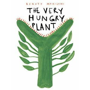 The Very Hungry Plant, Hardcover - Renato Moriconi imagine