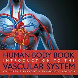 Human Body Book - Introduction to the Vascular System - Children's Anatomy & Physiology Edition, Paperback - *** imagine