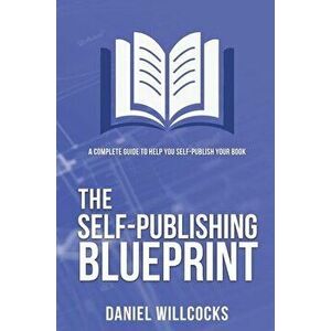The Self-publishing Blueprint: A complete guide to help you self-publish your book, Hardcover - Daniel Willcocks imagine