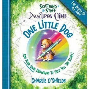 Sketching Stuff Draw Upon A Time - One Little Dog: For People Of All Ages, Hardcover - Charlie O'Shields imagine