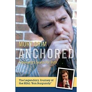 Anchored: A Journalist's Search for Truth, Hardcover - Mort Crim imagine