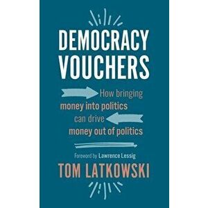 Democracy Vouchers: How bringing money into politics can drive money out of politics, Paperback - Lawrence Lessig imagine