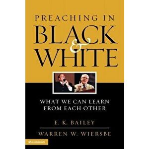 Preaching in Black and White: What We Can Learn from Each Other, Paperback - E. K. Bailey imagine