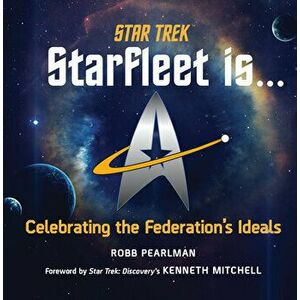 Star Trek: Starfleet Is...: Celebrating the Federation's Ideals, Hardcover - Robb Pearlman imagine