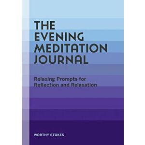 The Evening Meditation Journal: Relaxing Prompts for Reflection and Relaxation, Paperback - Worthy Stokes imagine