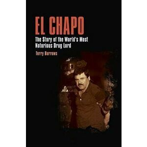 El Chapo: The Story of the World's Most Notorious Drug Lord, Paperback - Terry Burrows imagine