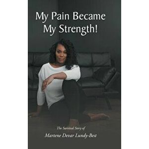 My Pain Became My Strength!: The Survival Story of Martene Devar Lundy-Best, Hardcover - Martene Devar Lundy-Best imagine