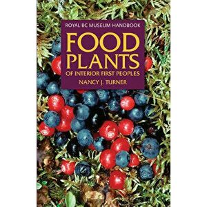 Food Plants of Interior First Peoples, Paperback - Nancy J. Turner imagine