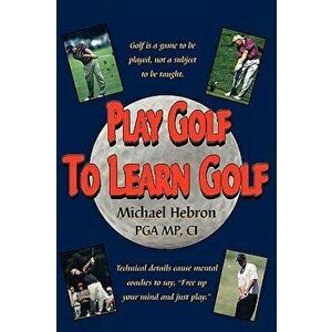 Play Golf to Learn Golf, Paperback - Michael Hebron imagine