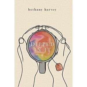 Dipped In It: A Memoir, Paperback - Bethany Harvey imagine