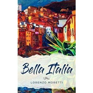Bella Italia: Libro en italiano simple para principiantes, Paperback - Lorenzo Moretti imagine