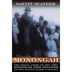 Monongah: The Tragic Story of the 1907 Monongah Mine Disaster: The Worst Industrial Accident in US History, Paperback - Davitt McAteer imagine
