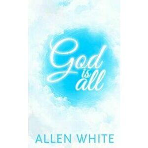 God Is All, Paperback - Allen White imagine