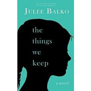 The Things We Keep, Paperback - Julee Balko imagine