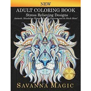 Adult Coloring Book: Stress Relieving Designs Animals, Mandalas, Flowers, Paisley Patterns And So Much More!, Paperback - Savanna Magic imagine