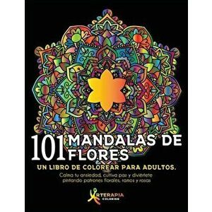 101 Mandalas De Flores: Un libro de colorear para adultos. Calma tu ansiedad, cultiva paz y diviértete pintando patrones florales, ramos y ros - Arter imagine