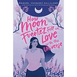 How Moon Fuentez Fell in Love with the Universe, Hardcover - Raquel Vasquez Gilliland imagine