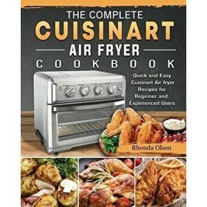 The Complete Cuisinart Air fryer Cookbook: Quick and Easy Cuisinart Air fryer Recipes for Beginner and Experienced Users - Rhonda Olson imagine