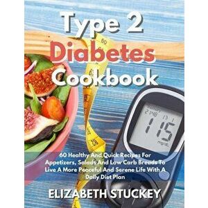 Type 2 Diabetes Cookbook: 60 Healthy And Quick Recipes For Appetizers, Salads And Low Carb Breads To Live A More Peaceful And Serene Life With A - Eli imagine