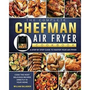 The Complete Chefman Air Fryer Cookbook: A step by step guide to master your Air Fryer and cook the most delicious recipes directly in your home - Wil imagine
