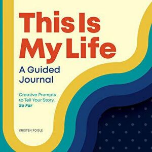 This Is My Life: A Guided Journal: Creative Prompts to Tell Your Story, So Far, Paperback - Kristen Fogle imagine
