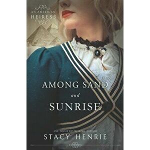 Among Sand and Sunrise, Paperback - Stacy Henrie imagine