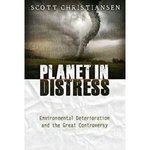 Planet in Distress: Environmental Deterioration and the Great Controversy, Paperback - Scott Christiansen imagine