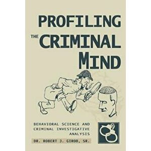 Profiling The Criminal Mind: Behavioral Science and Criminal Investigative Analysis, Paperback - Sr. Girod, Robert J. imagine
