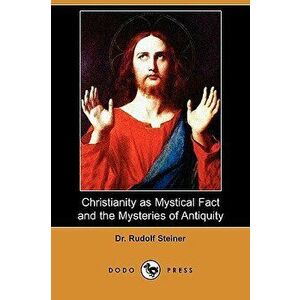 Christianity as Mystical Fact and the Mysteries of Antiquity (Dodo Press), Paperback - Rudolf Steiner imagine