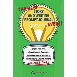 The Best Story and Writing Prompt Journal Ever, Grades 3-4: Story Prompts, Brainstorming Exercises, and Prewriting Techniques to Inspire Young Creativ imagine
